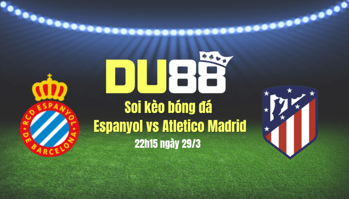 DU88 Soi kèo bóng đá Espanyol vs Atletico Madrid, 22h15 ngày 29/3: Chưa thoát khỏi khủng hoảng