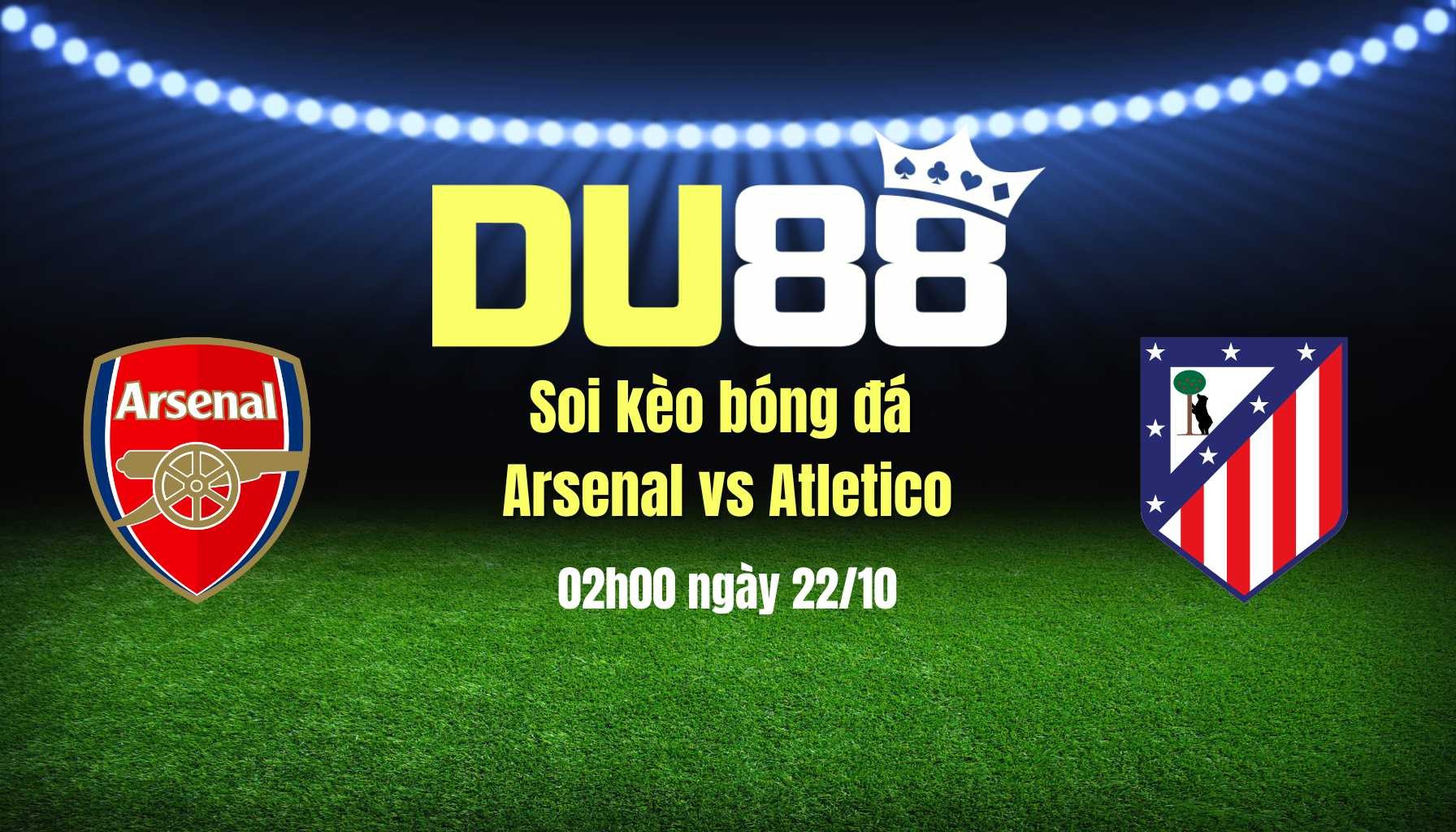 DU88 Soi kèo bóng đá Arsenal vs Atletico, 02h00 ngày 22/10: Pháo thủ giảm tốc